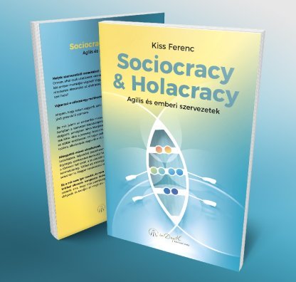 Kiss Ferenc: Sociocracy & holacracy – Agilis és emberi szervezetek