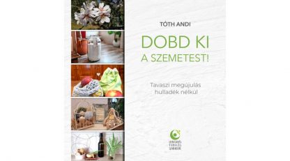 Tóth Andi: Dobd ki a szemetest! - TAVASZI MEGÚJULÁS HULLADÉK NÉLKÜL