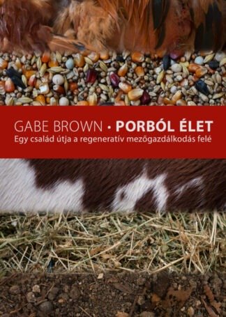 Gabe Brown: Porból élet – Egy család útja a regeneratív mezőgazdálkodás felé